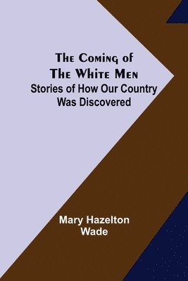 Coming of the White Men; Stories of How Our Country Was Discovered