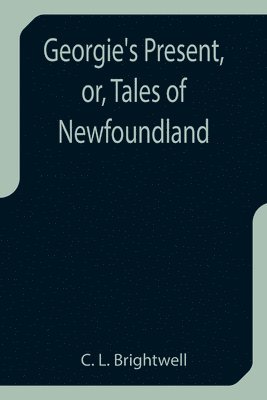 bokomslag Georgie's Present, or, Tales of Newfoundland