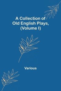 bokomslag Collection of Old English Plays, (Volume I)