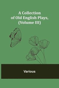 bokomslag Collection of Old English Plays, (Volume III)