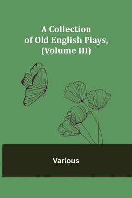 bokomslag Collection of Old English Plays, (Volume III)