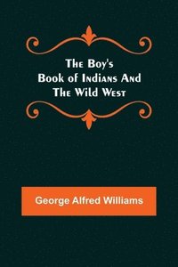 bokomslag The Boy's Book of Indians and the Wild West