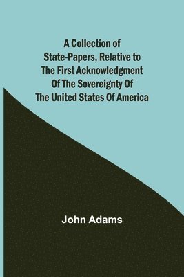 bokomslag A Collection of State-Papers, Relative to the First Acknowledgment of the Sovereignty of the United States of America