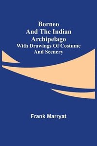 bokomslag Borneo and the Indian Archipelago; with drawings of costume and scenery