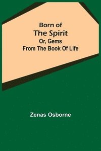 bokomslag Born of the Spirit; or, Gems from the Book of Life