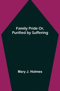 bokomslag Family Pride Or, Purified by Suffering