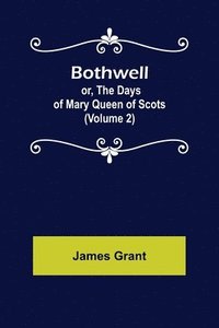 bokomslag Bothwell; or, The Days of Mary Queen of Scots (Volume 2)