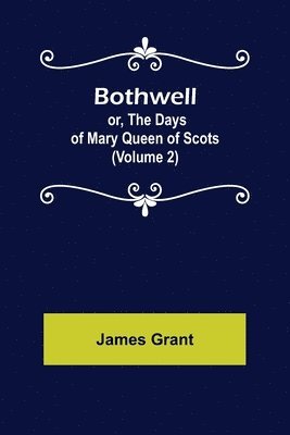 bokomslag Bothwell; or, The Days of Mary Queen of Scots (Volume 2)