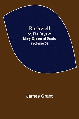 bokomslag Bothwell; or, The Days of Mary Queen of Scots (Volume 3)