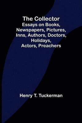 Collector; Essays on Books, Newspapers, Pictures, Inns, Authors, Doctors, Holidays, Actors, Preachers 1