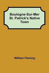 bokomslag Boulogne-Sur-Mer St. Patrick's Native Town