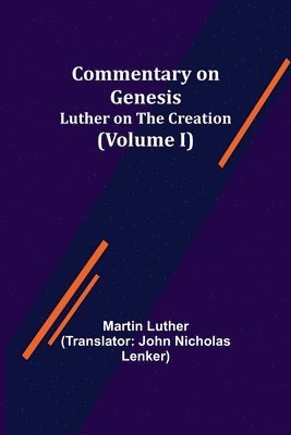 bokomslag Commentary on Genesis, (Volume I); Luther on the Creation