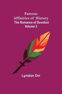 bokomslag Famous Affinities of History (Volume III) The Romance of Devotion