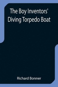 bokomslag The Boy Inventors' Diving Torpedo Boat
