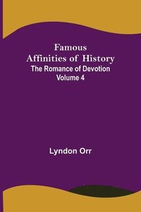 bokomslag Famous Affinities of History (Volume IV) The Romance of Devotion