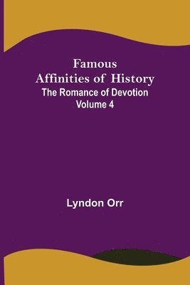 Famous Affinities of History (Volume IV) The Romance of Devotion 1