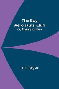 bokomslag The Boy Aeronauts' Club; or, Flying for Fun