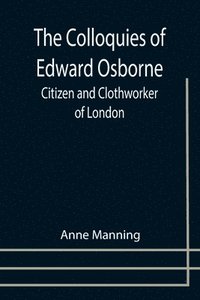 bokomslag The Colloquies of Edward Osborne; Citizen and Clothworker of London