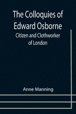 bokomslag The Colloquies of Edward Osborne; Citizen and Clothworker of London