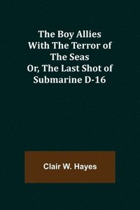 bokomslag Boy Allies with the Terror of the Seas; Or, The Last Shot of Submarine D-16
