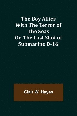 bokomslag Boy Allies with the Terror of the Seas; Or, The Last Shot of Submarine D-16
