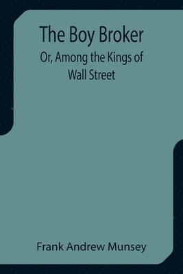 The Boy Broker; Or, Among the Kings of Wall Street 1