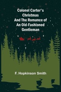 bokomslag Colonel Carter's Christmas and The Romance of an Old-Fashioned Gentleman