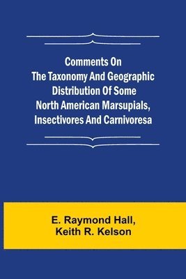 Comments on the Taxonomy and Geographic Distribution of Some North American Marsupials, Insectivores and Carnivores 1