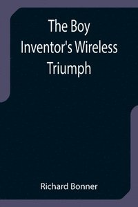 bokomslag The Boy Inventor's Wireless Triumph