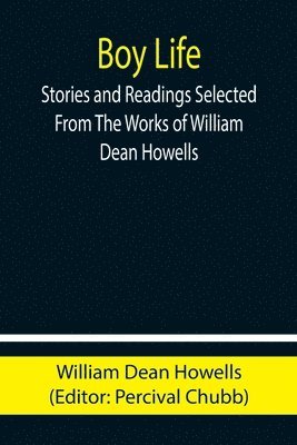 Boy Life; Stories and Readings Selected From The Works of William Dean Howells 1