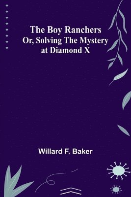 Willard F Baker, Willard F. Baker - Boy Ranchers; Or, Solving the Mystery at Diamond X, Häftad
