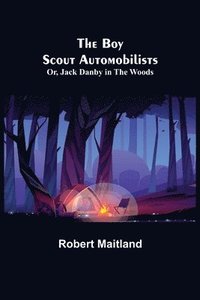 bokomslag The Boy Scout Automobilists; Or, Jack Danby in the Woods