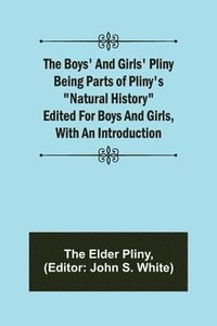 bokomslag The Boys' and Girls' Pliny; Being parts of Pliny's &quot;Natural History&quot; edited for boys and girls, with an Introduction