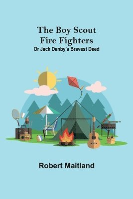 bokomslag Boy Scout Fire Fighters; Or Jack Danby's Bravest Deed