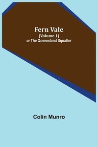 bokomslag Fern Vale (Volume 1) or the Queensland Squatter