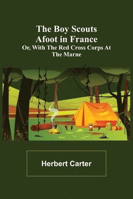Boy Scouts Afoot in France; or, With the Red Cross Corps at the Marne