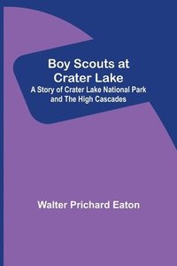 bokomslag Boy Scouts at Crater Lake; A Story of Crater Lake National Park and the High Cascades