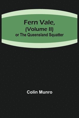 bokomslag Fern Vale, ( Volume II)or the Queensland Squatter