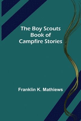 Franklin K Mathiews, Franklin K. Mathiews - Boy Scouts Book of Campfire Stories, Häftad