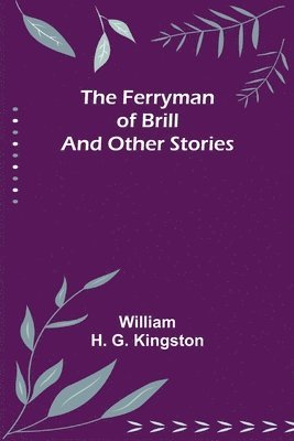 William H G Kingston, William H. G. Kingston - Ferryman of Brill and other stories, Häftad