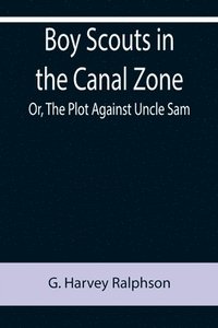 bokomslag Boy Scouts in the Canal Zone; Or, The Plot Against Uncle Sam