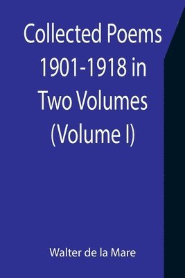 Collected Poems 1901-1918 in Two Volumes. (Volume I) 1