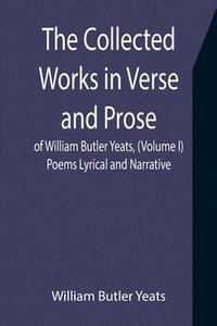 bokomslag Collected Works in Verse and Prose of William Butler Yeats, (Volume I) Poems Lyrical and Narrative