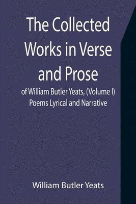 bokomslag Collected Works in Verse and Prose of William Butler Yeats, (Volume I) Poems Lyrical and Narrative