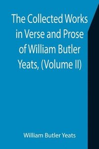 bokomslag The Collected Works in Verse and Prose of William Butler Yeats, (Volume II) The King's Threshold. On Baile's Strand. Deirdre. Shadowy Waters