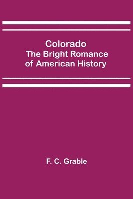 F C Grable - Colorado; The Bright Romance of American History, Häftad
