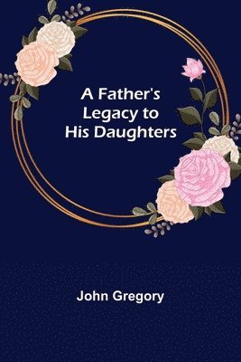 A Father's Legacy to his Daughters 1