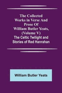 bokomslag The Collected Works in Verse and Prose of William Butler Yeats, (Volume V) The Celtic Twilight and Stories of Red Hanrahan