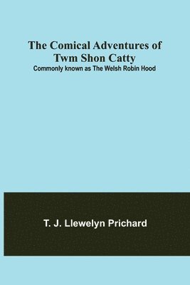 bokomslag The Comical Adventures of Twm Shon Catty; Commonly known as the Welsh Robin Hood