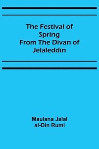 bokomslag The Festival of Spring from the Divan of Jelaleddin